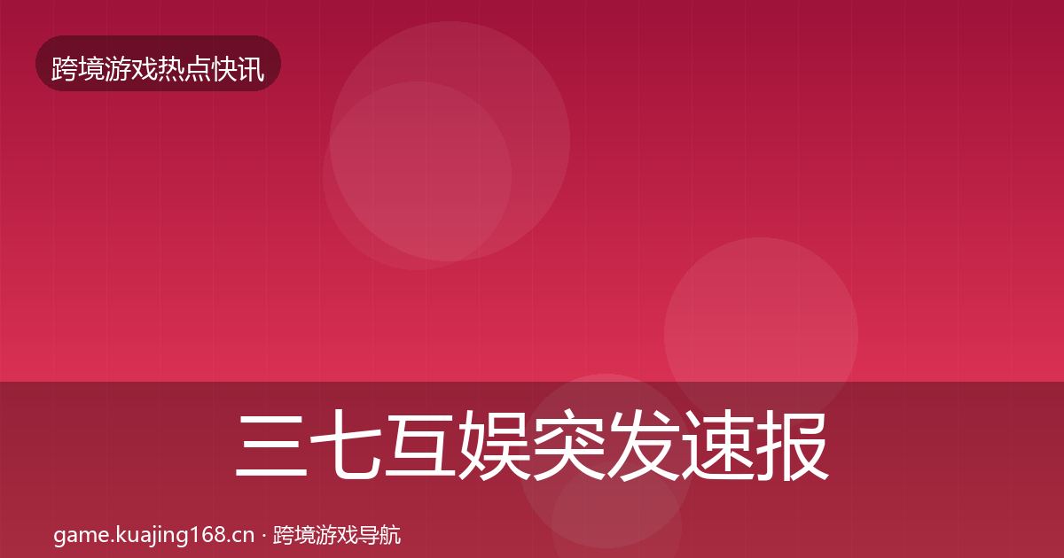 三七互娱突发速报入门到进阶·第631篇