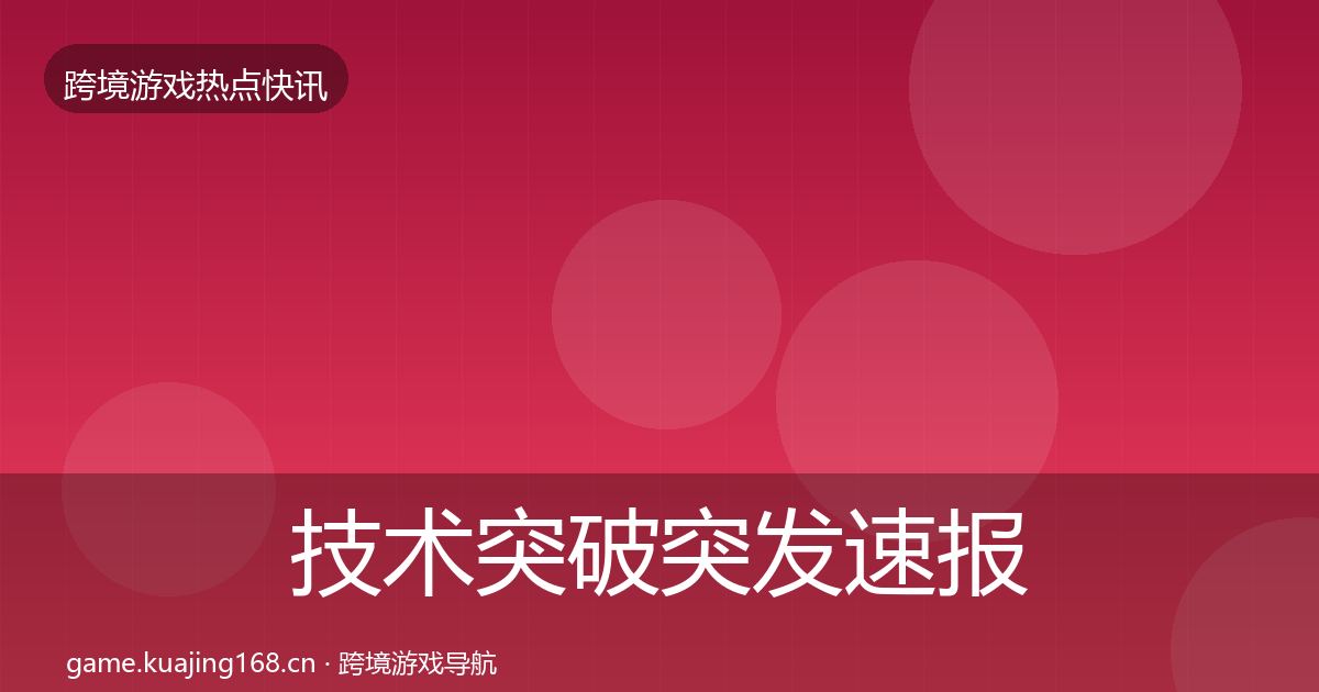 技术突破突发速报要点梳理·第635篇