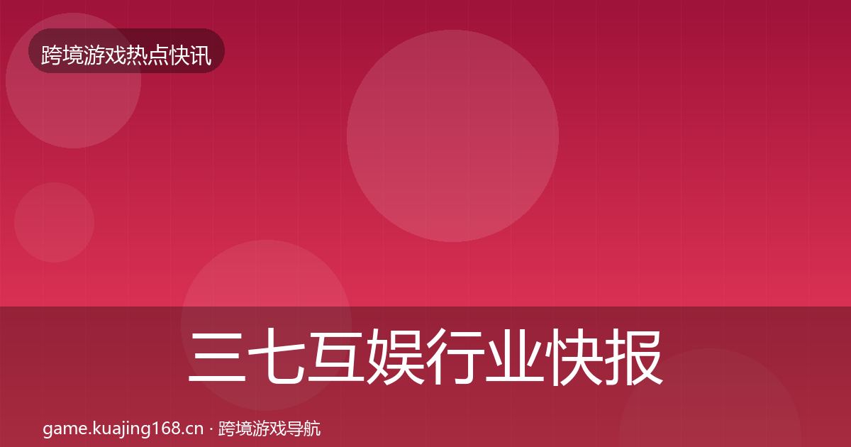 三七互娱行业快报入门到进阶·第636篇