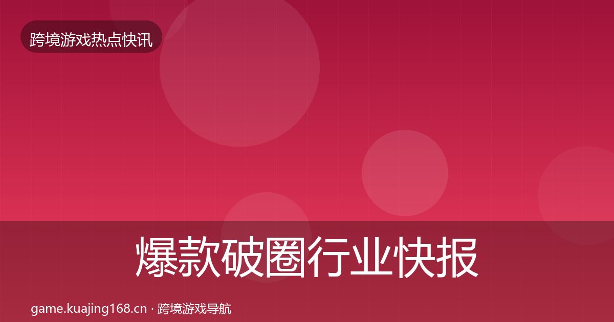 爆款破圈行业快报全攻略·第640篇
