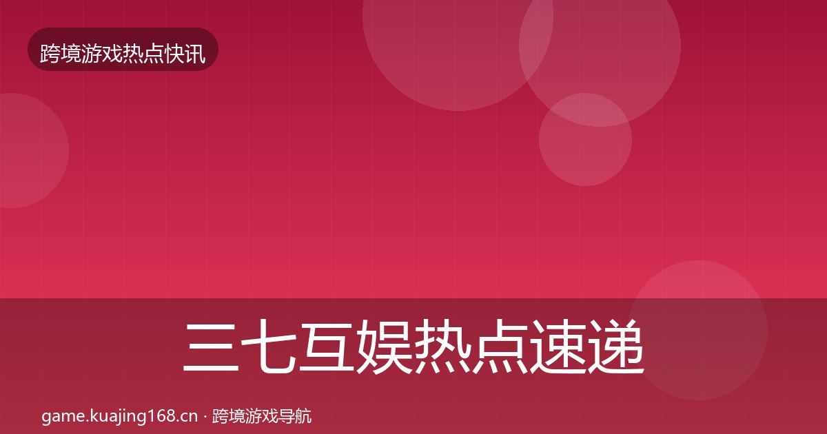 三七互娱热点速递入门到进阶·第641篇