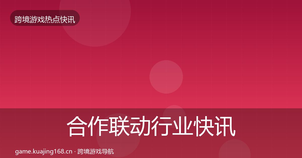 合作联动行业快讯入门到进阶·第650篇