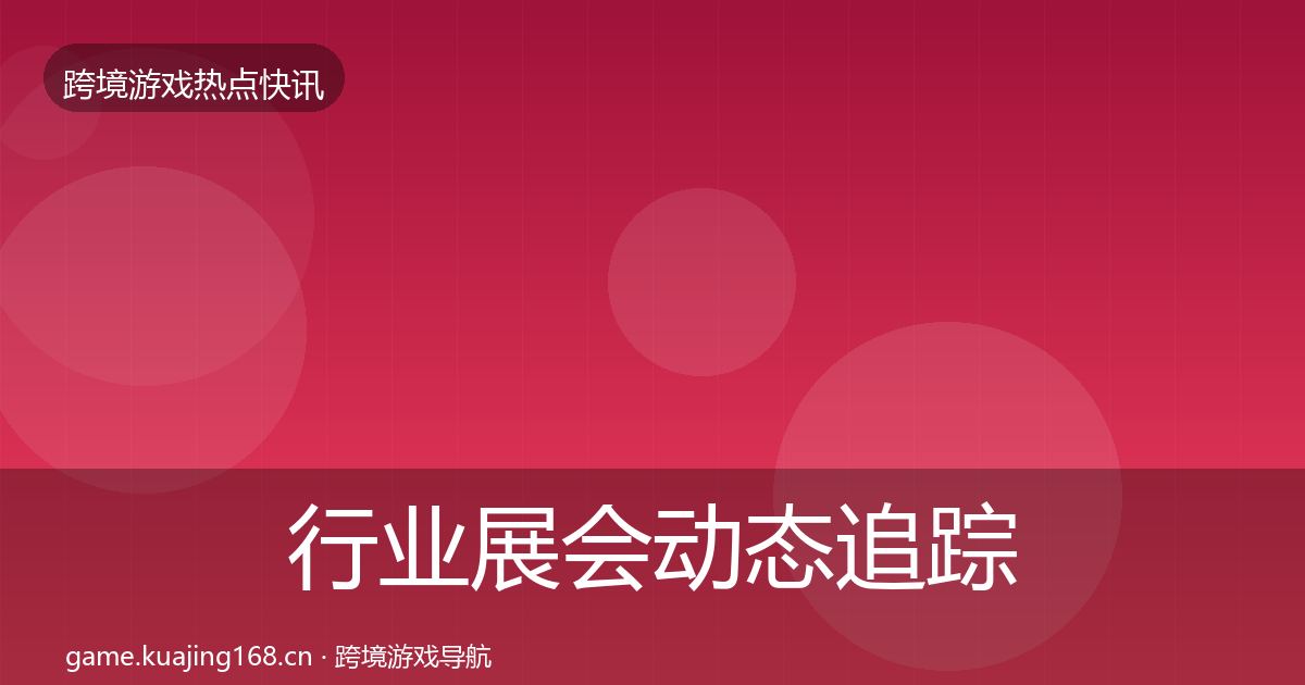 行业展会动态追踪要点梳理·第654篇