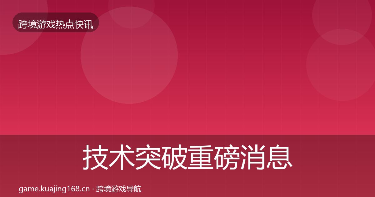技术突破重磅消息要点梳理·第665篇