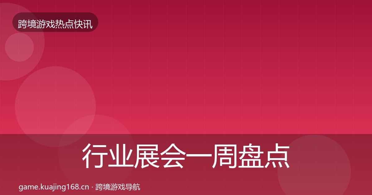 行业展会一周盘点要点梳理·第669篇