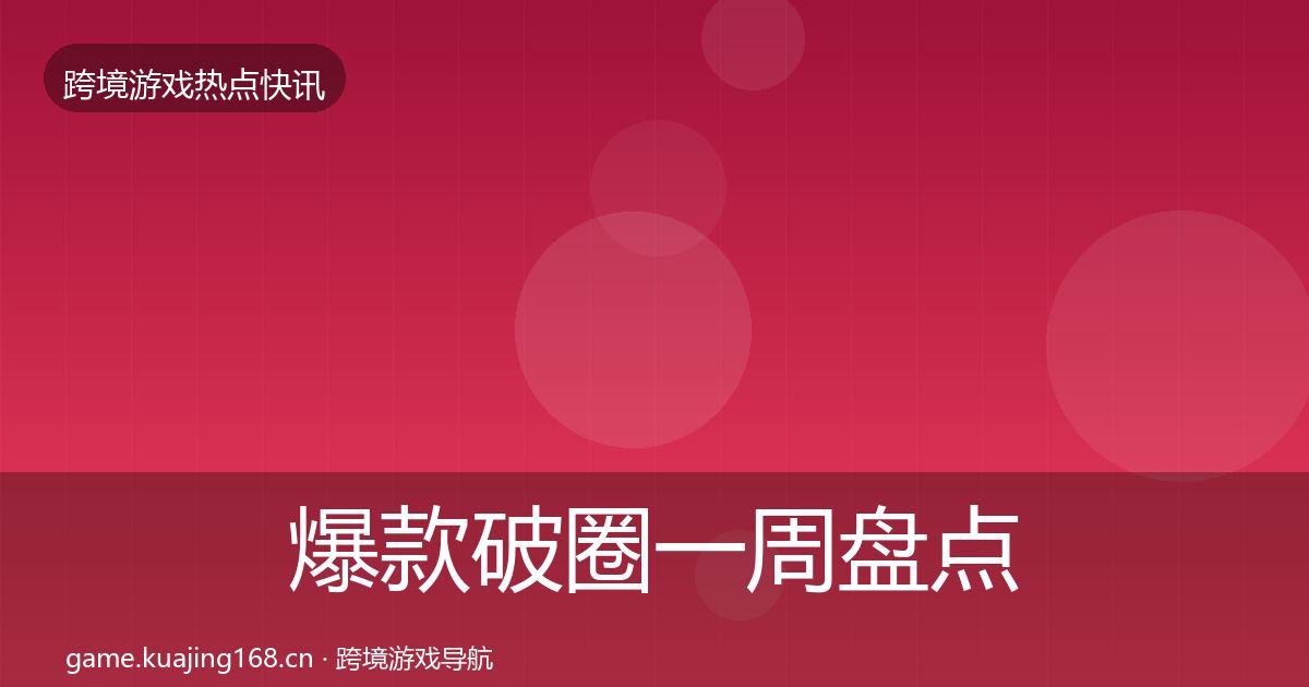 爆款破圈一周盘点全攻略·第670篇