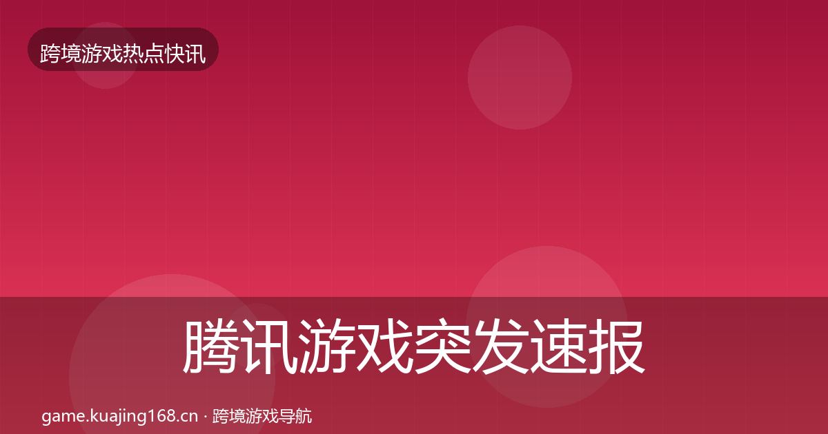 腾讯游戏突发速报全攻略·第671篇