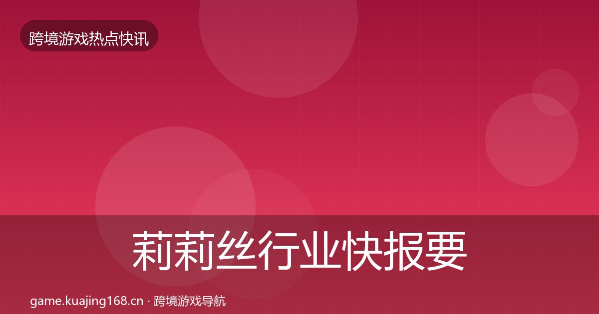 莉莉丝行业快报要点梳理·第676篇