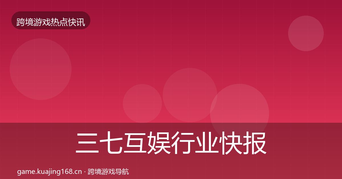 三七互娱行业快报入门到进阶·第676篇