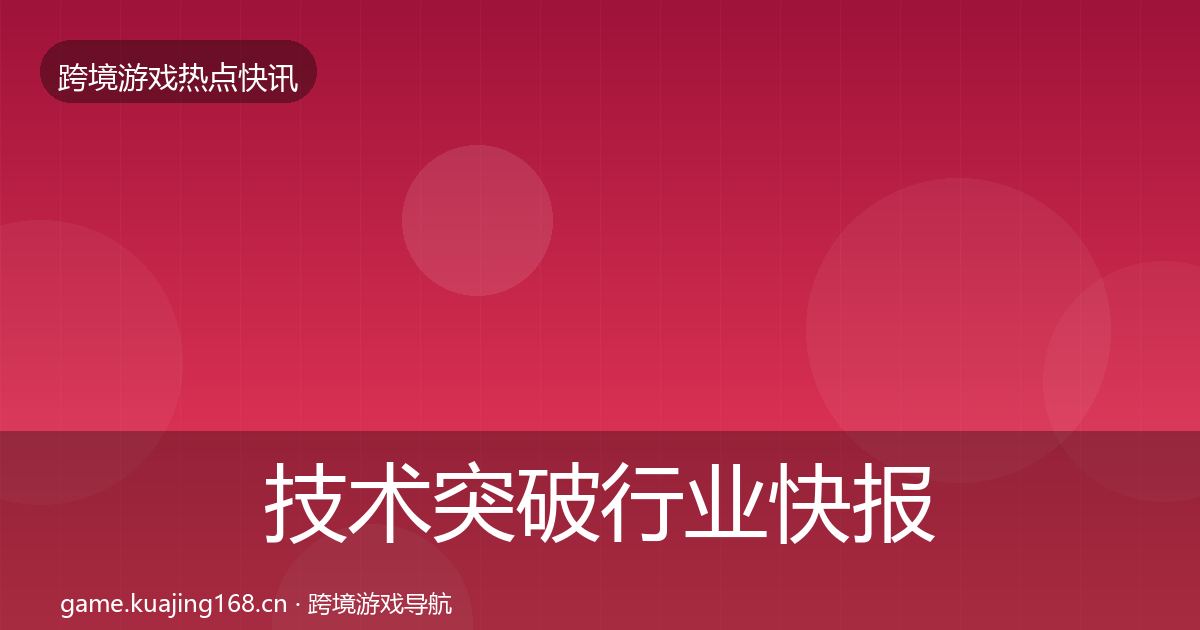 技术突破行业快报要点梳理·第680篇