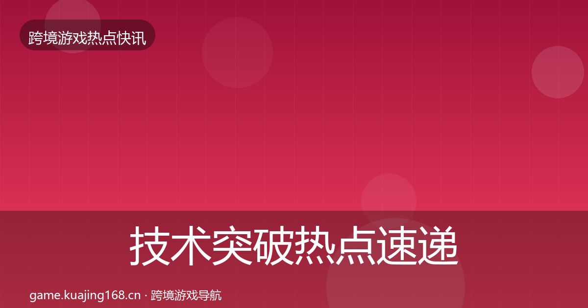 技术突破热点速递要点梳理·第685篇