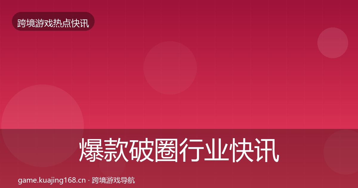 爆款破圈行业快讯全攻略·第690篇