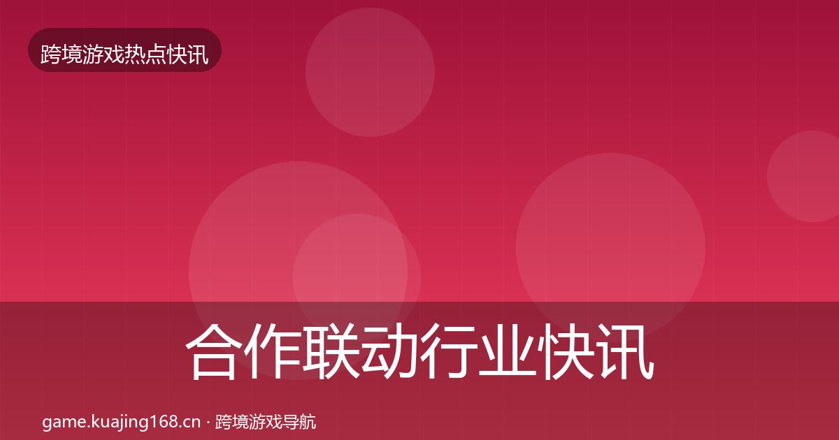 合作联动行业快讯入门到进阶·第690篇