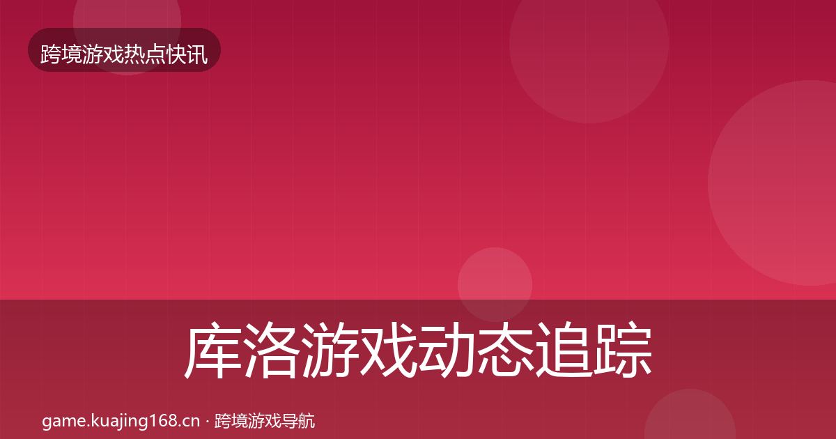 库洛游戏动态追踪入门到进阶·第692篇