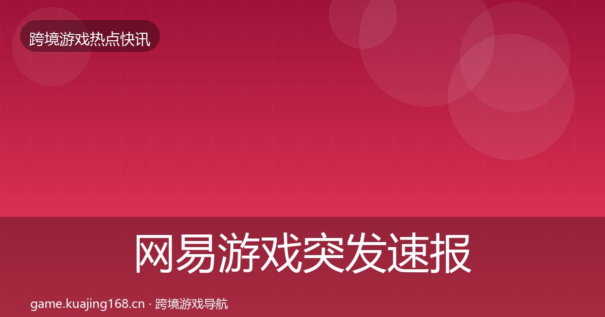网易游戏突发速报全攻略·第712篇