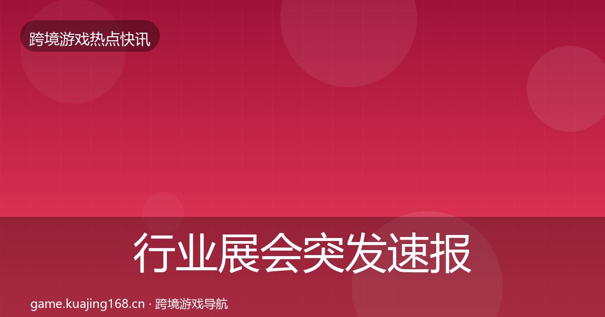 行业展会突发速报要点梳理·第714篇
