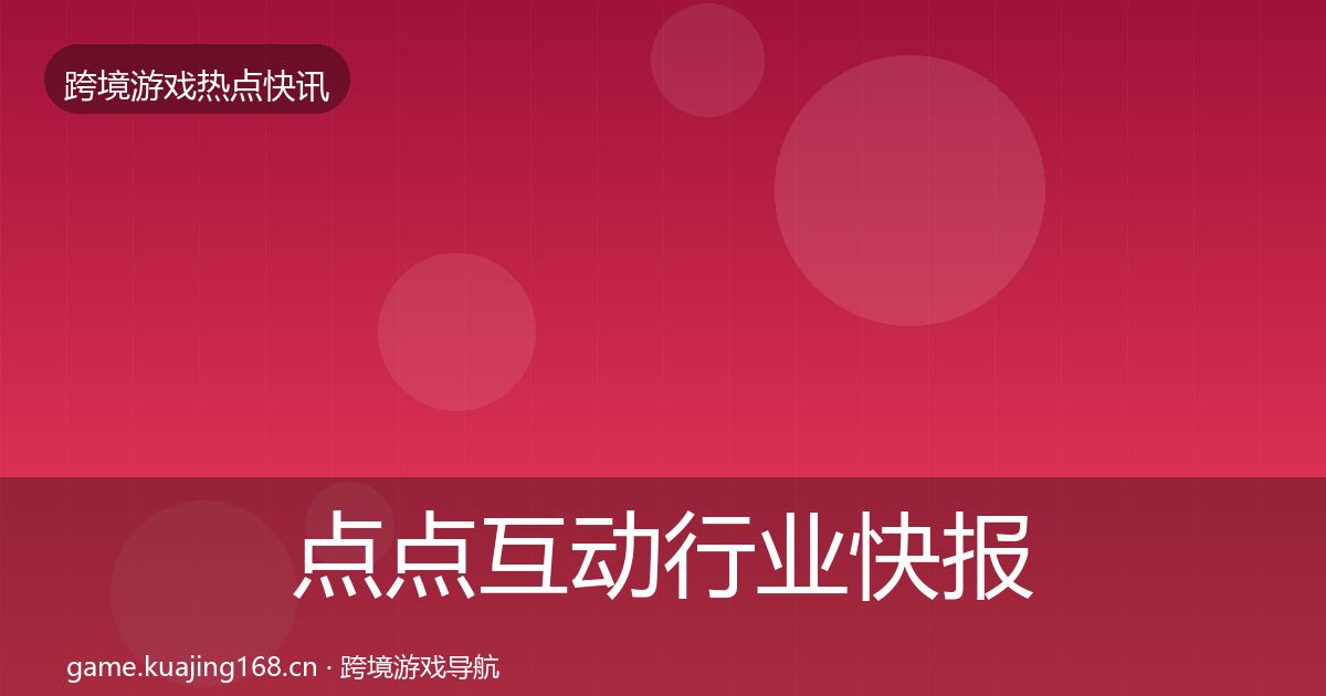 点点互动行业快报全攻略·第718篇