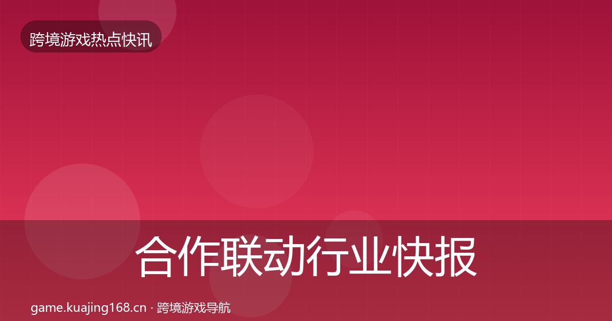 合作联动行业快报入门到进阶·第720篇