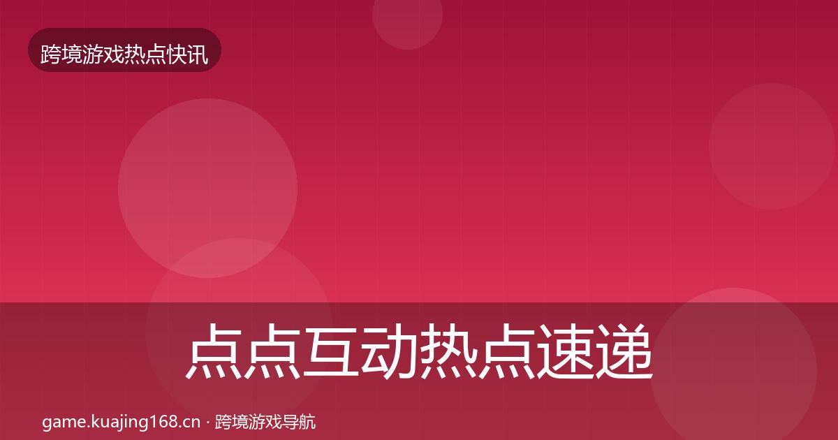 点点互动热点速递全攻略·第723篇