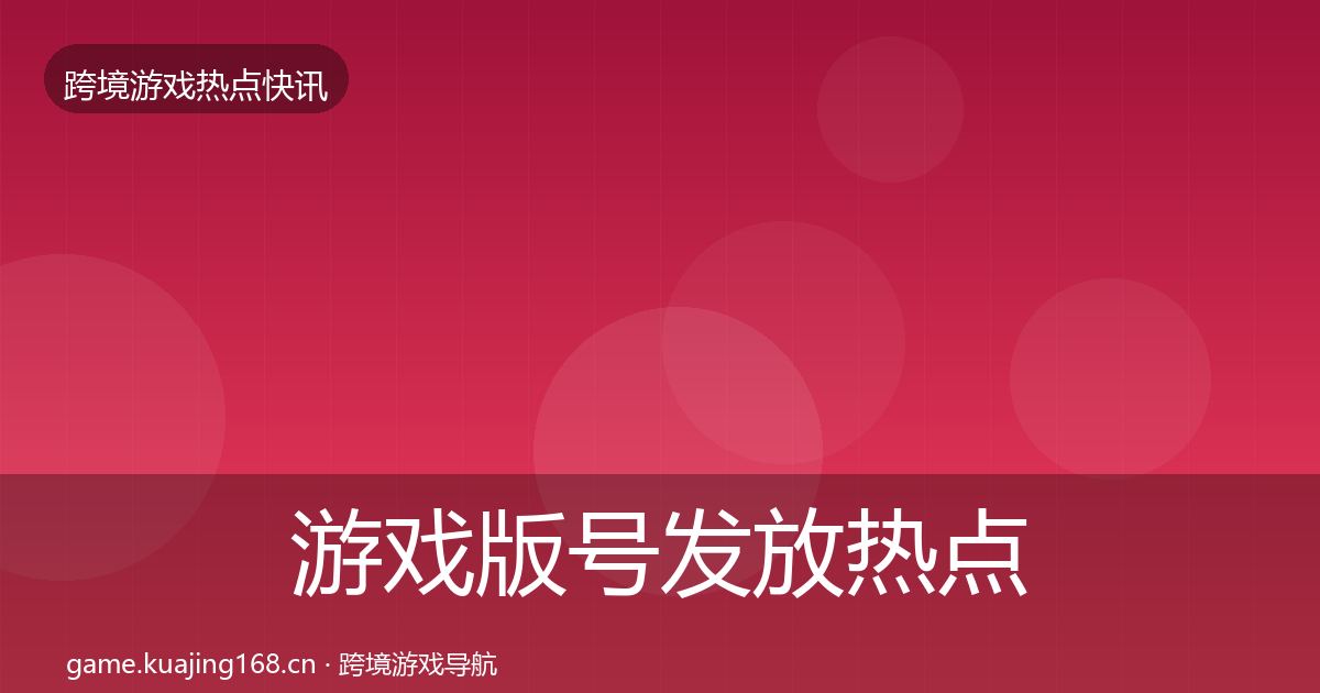 游戏版号发放热点速递要点梳理·第723篇
