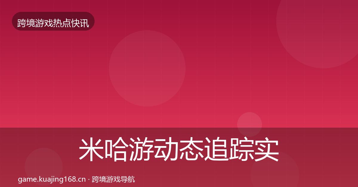 米哈游动态追踪实践指南·第731篇