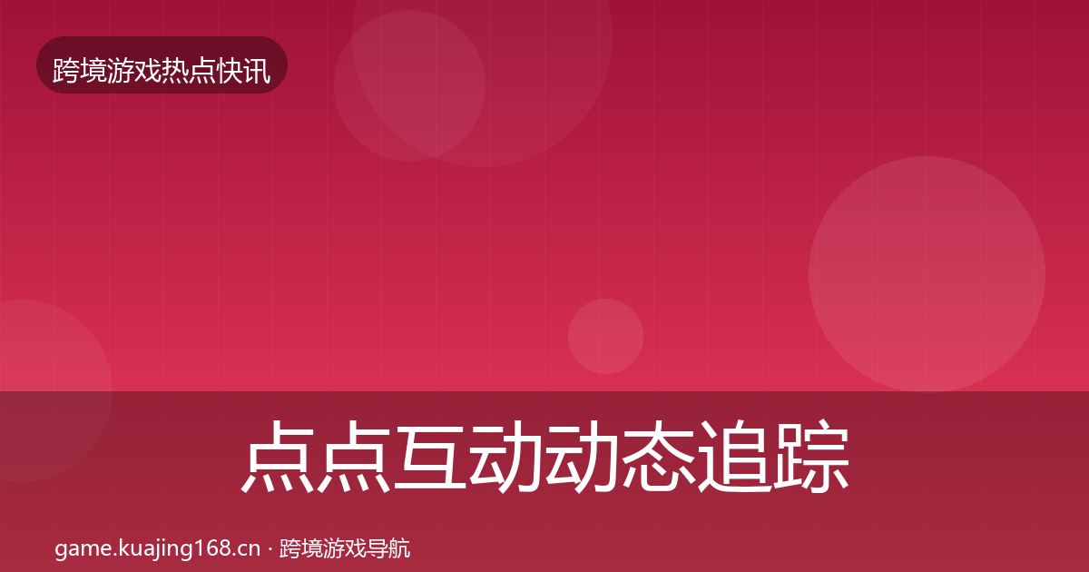 点点互动动态追踪全攻略·第733篇