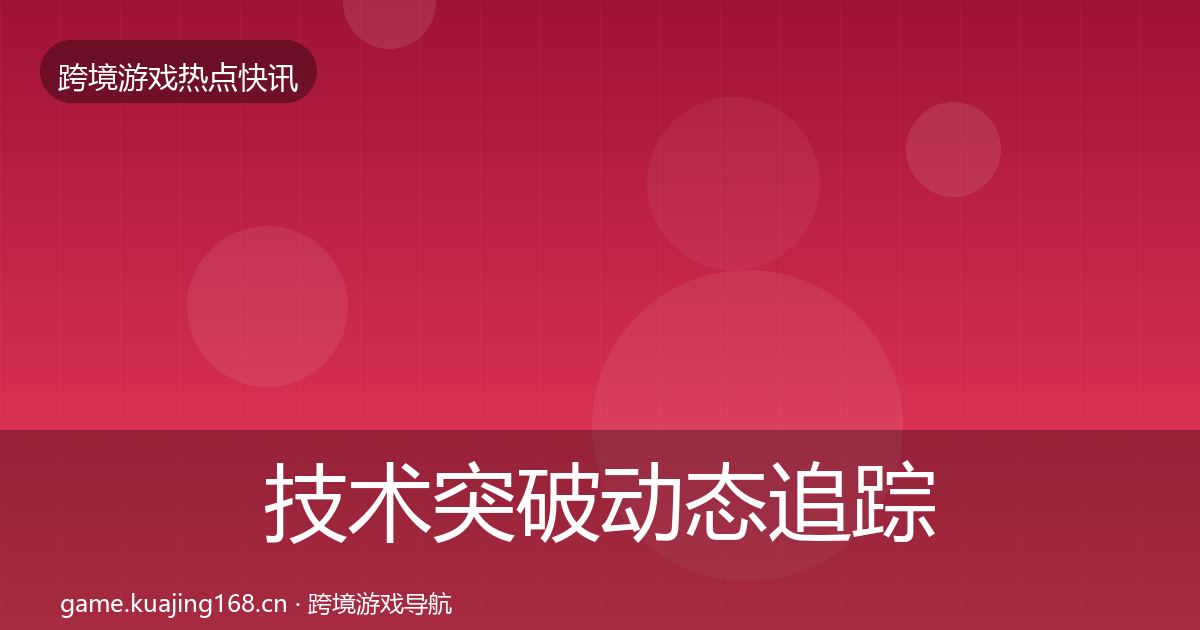 技术突破动态追踪要点梳理·第735篇