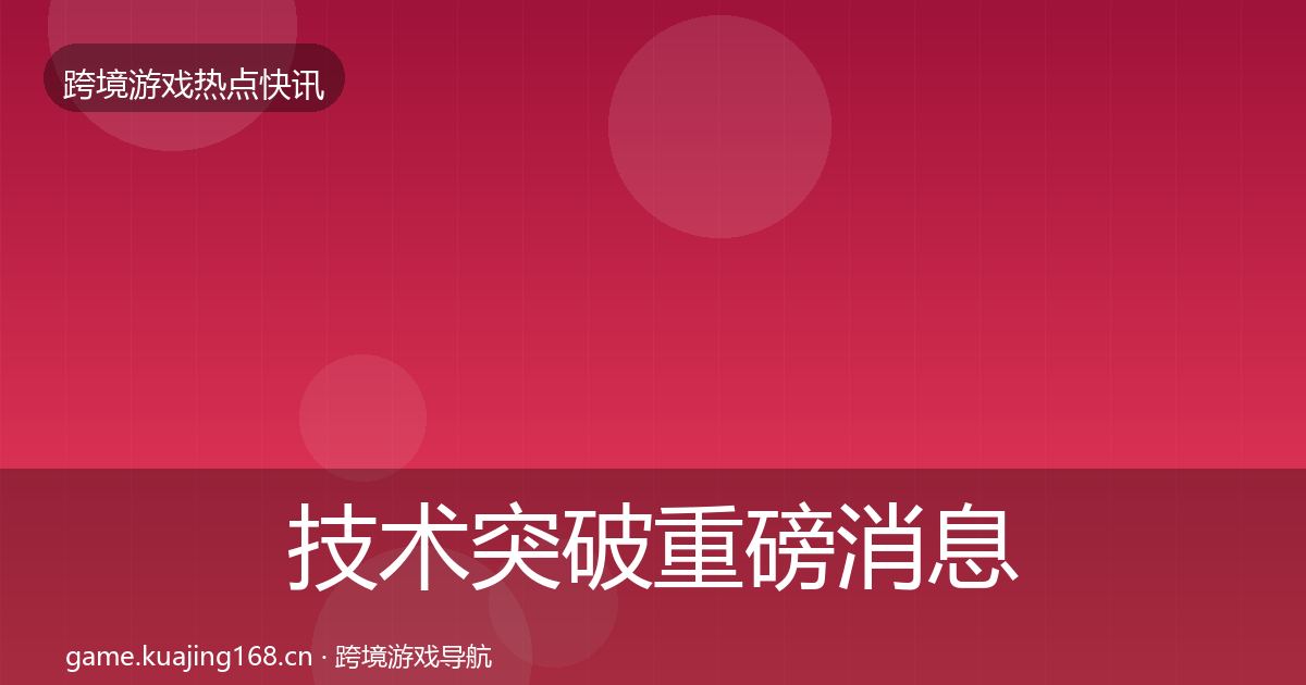 技术突破重磅消息要点梳理·第745篇