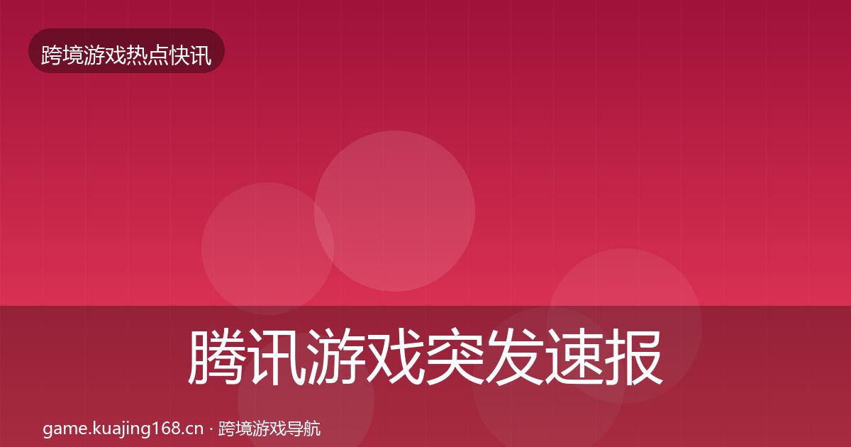 腾讯游戏突发速报全攻略·第751篇