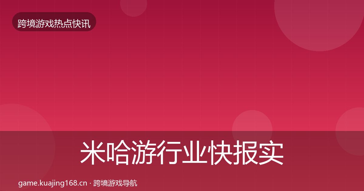 米哈游行业快报实践指南·第756篇