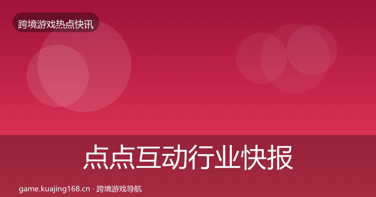 点点互动行业快报全攻略·第758篇