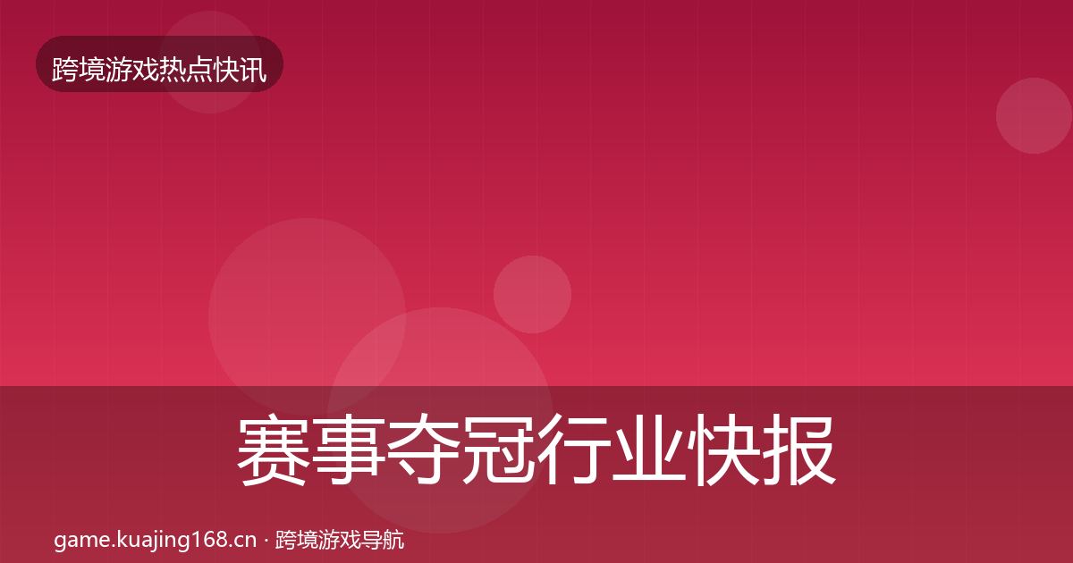 赛事夺冠行业快报实践指南·第760篇
