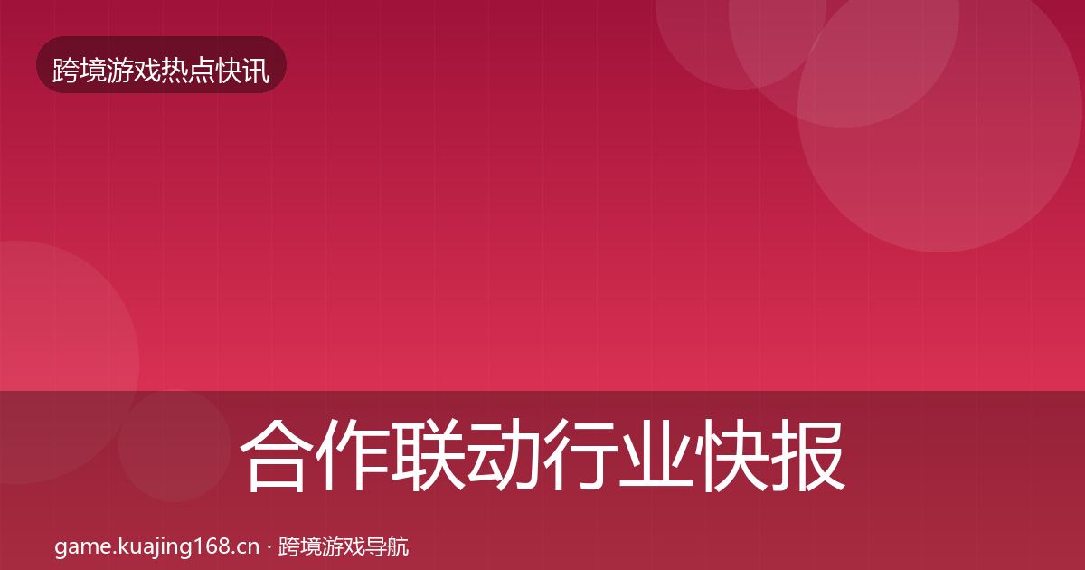 合作联动行业快报入门到进阶·第760篇