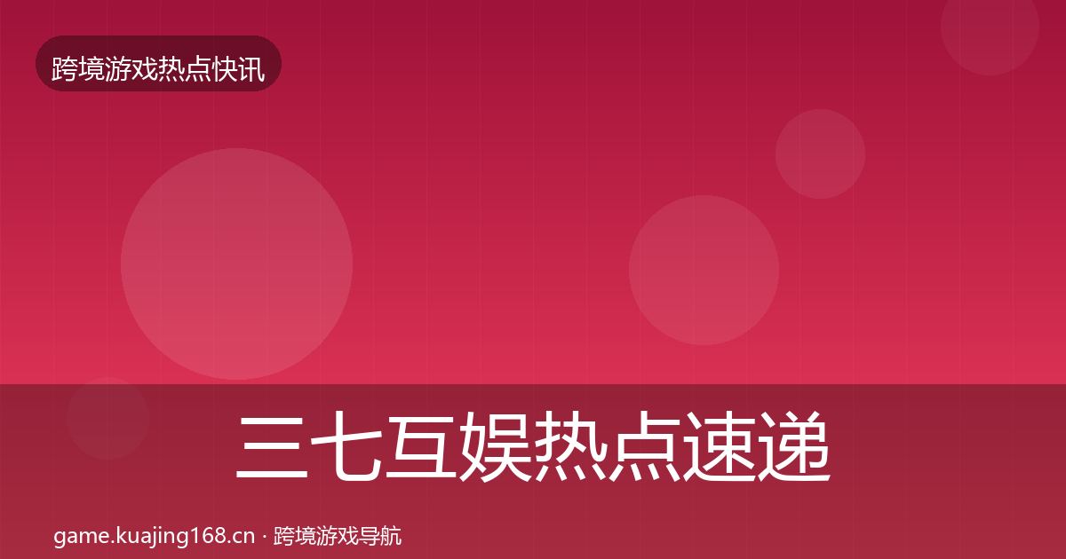 三七互娱热点速递入门到进阶·第761篇