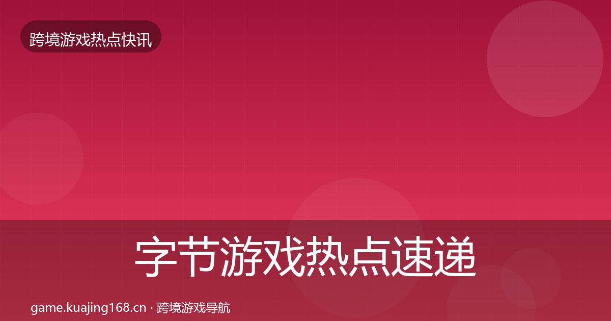 字节游戏热点速递实践指南·第762篇