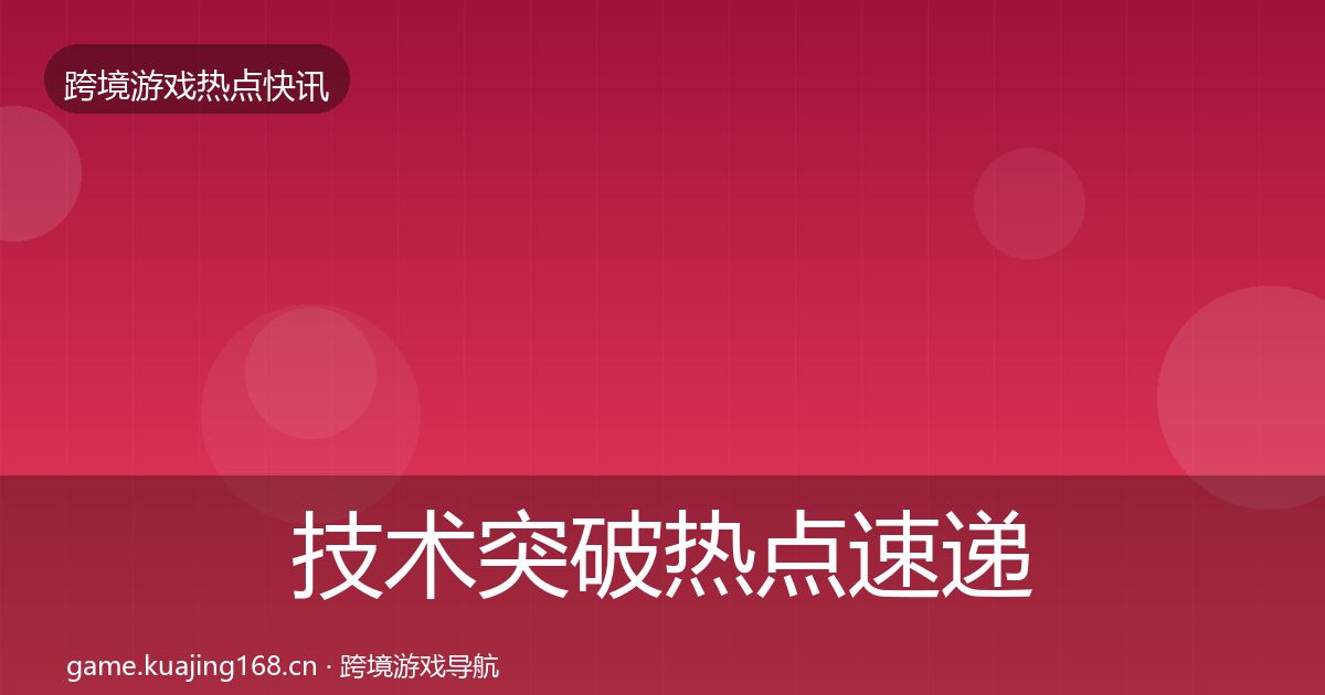 技术突破热点速递要点梳理·第765篇