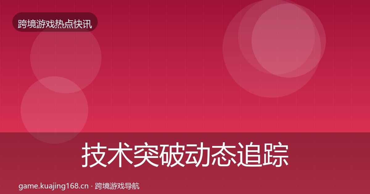 技术突破动态追踪要点梳理·第775篇