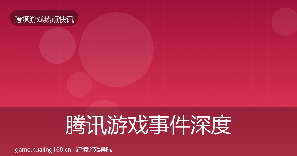 腾讯游戏事件深度解读全攻略·第776篇