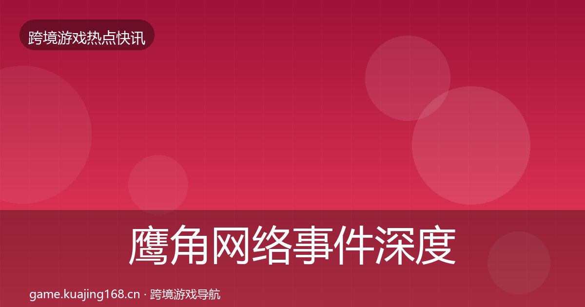 鹰角网络事件深度解读要点梳理·第777篇