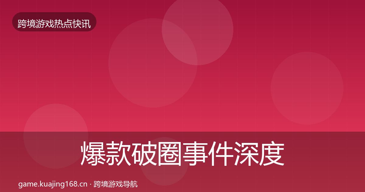 爆款破圈事件深度解读全攻略·第780篇