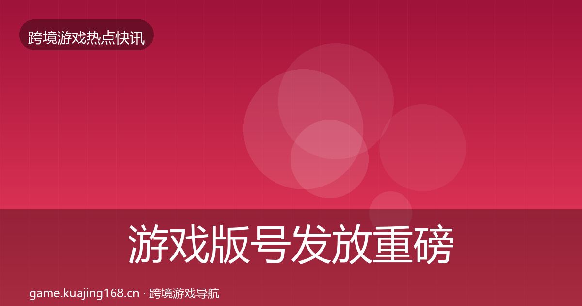 游戏版号发放重磅消息要点梳理·第783篇
