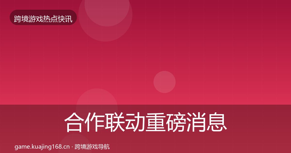 合作联动重磅消息入门到进阶·第785篇