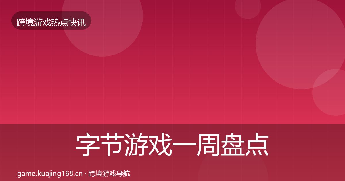 字节游戏一周盘点实践指南·第787篇
