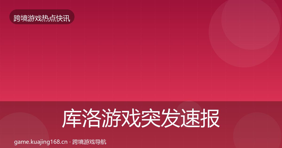库洛游戏突发速报入门到进阶·第792篇