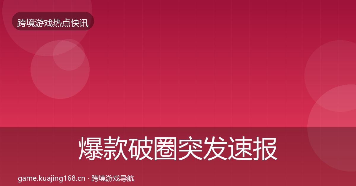 爆款破圈突发速报全攻略·第795篇
