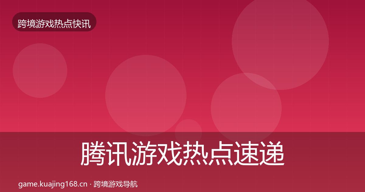 腾讯游戏热点速递全攻略·第801篇