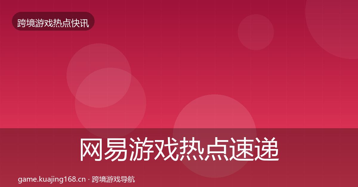 网易游戏热点速递全攻略·第802篇
