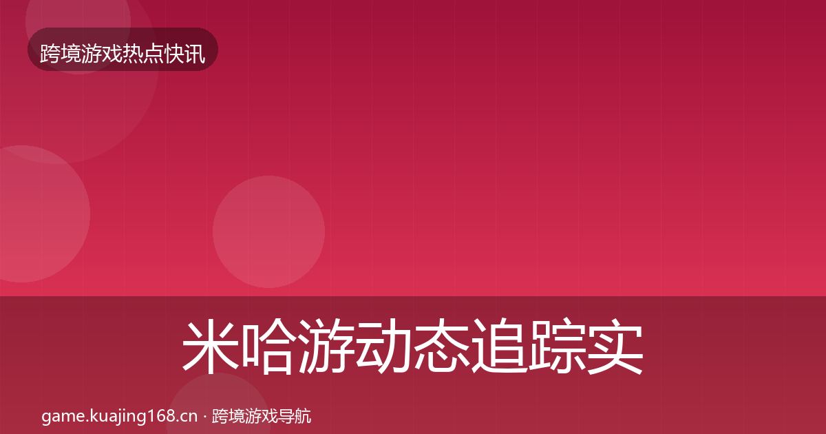 米哈游动态追踪实践指南·第811篇