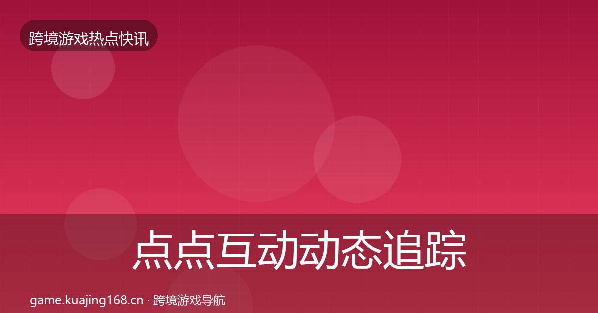 点点互动动态追踪全攻略·第813篇