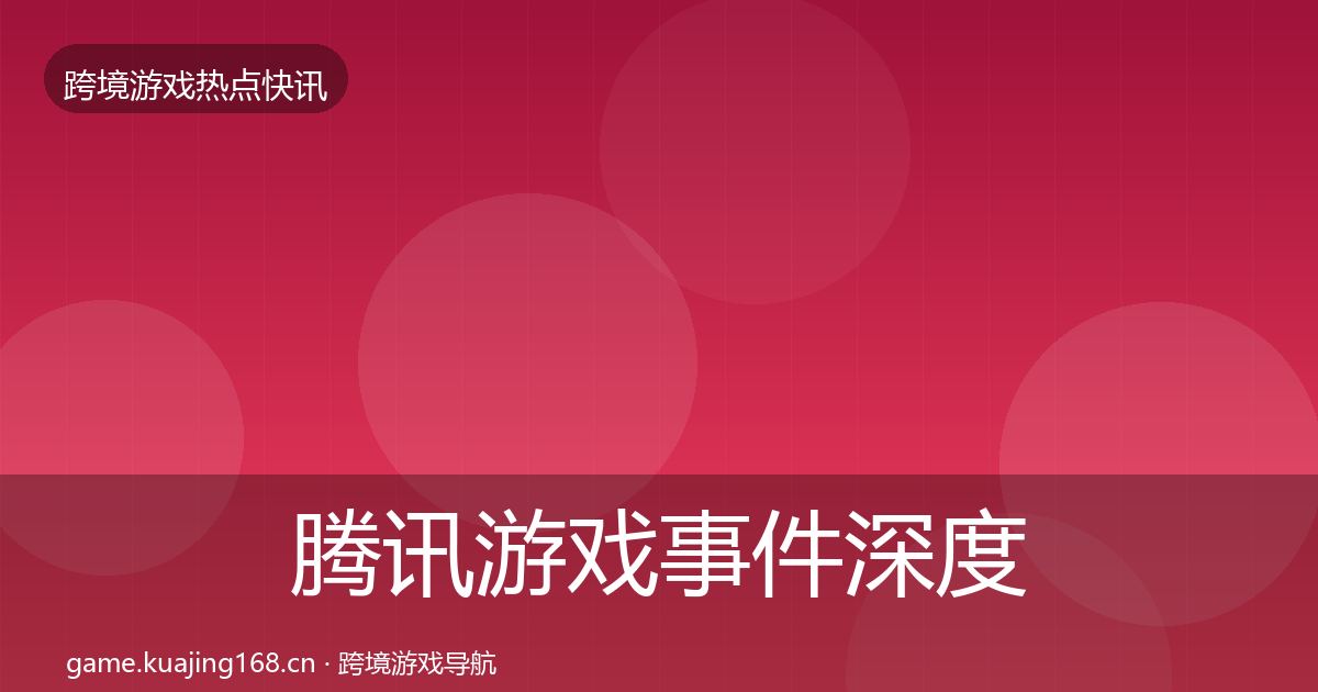 腾讯游戏事件深度解读全攻略·第816篇